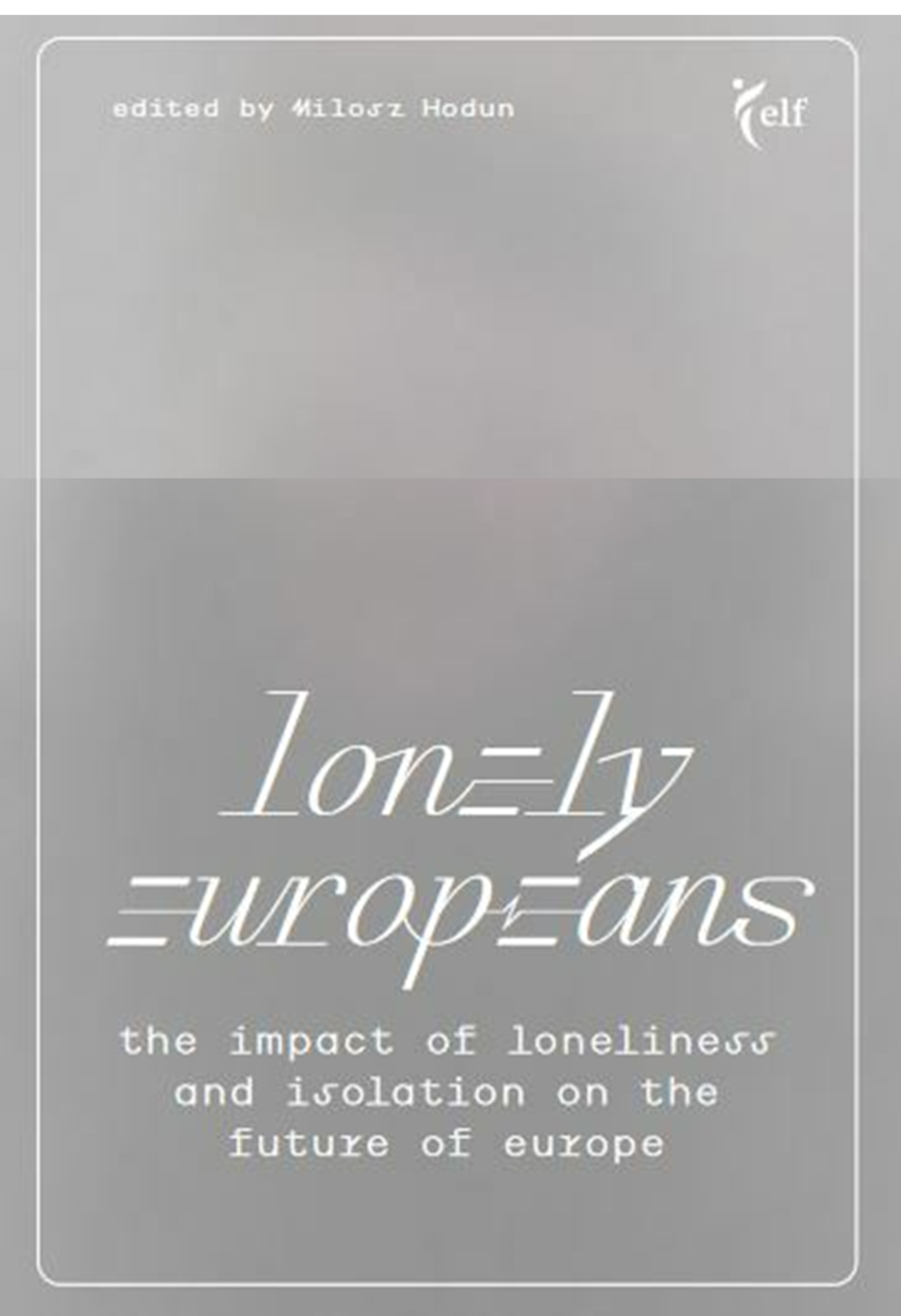 Copertina di Lonely Europeans - The impact of loneliness and isolation on the future of Europe 
